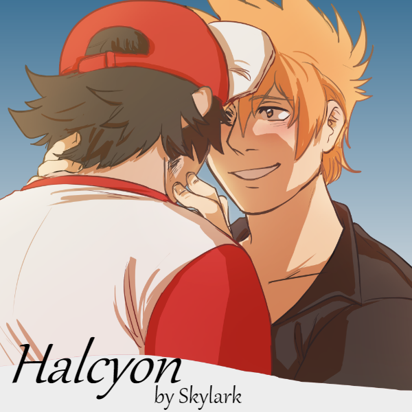 red and green from pokemon. red's back is to the viewer, bowing his heads. green is cradling red's face in his hands, and smiling like he can't believe that red is really there. the text over the image reads, Halcyon by Skylark.